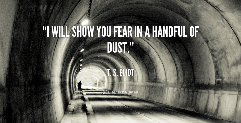 quote-T.-S.-Eliot-i-will-show-you-fear-in-a-92078.png
